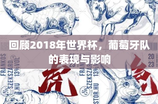回顾2018年世界杯，葡萄牙队的表现与影响