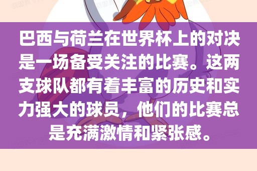 巴西与荷兰在世界杯上的对决是一场备受关注的比赛。这两支球队都有着丰富的历史和实力强大的球员，他们的比赛总是充满激情和紧张感。