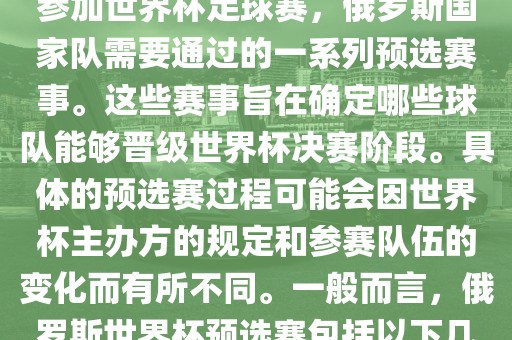 俄罗斯世界杯预选赛是指为了参加世界杯足球赛，俄罗斯国家队需要通过的一系列预选赛事。这些赛事旨在确定哪些球队能够晋级世界杯决赛阶段。具体的预选赛过程可能会因世界杯主办方的规定和参赛队伍的变化而有所不同。一般而言，俄罗斯世界杯预选赛包括以下几个阶段