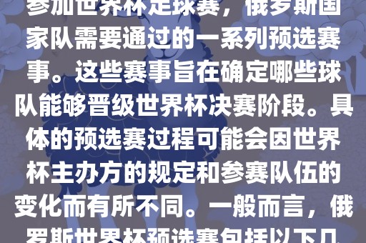 俄罗斯世界杯预选赛是指为了参加世界杯足球赛，俄罗斯国家队需要通过的一系列预选赛事。这些赛事旨在确定哪些球队能够晋级世界杯决赛阶段。具体的预选赛过程可能会因世界杯主办方的规定和参赛队伍的变化而有所不同。一般而言，俄罗斯世界杯预选赛包括以下几个阶段