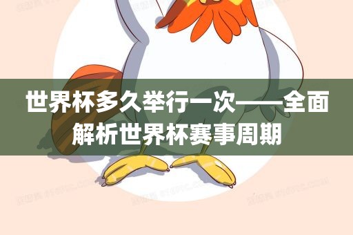 世界杯多久举行一次——全面解析世界杯赛事洪湖市顺升工程机械租赁有限公司周期