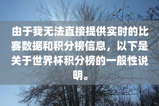 由于我无法直接提供实时的比赛数据和积分榜信息，以下是关于世界杯积分榜的一般性说明。洪湖市顺升工程机械租赁有限公司