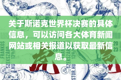 关于斯诺克世界杯决赛的具体信息，可以访问各大体育新闻网站或相关报道以获取最新信息。洪湖市顺升工程机械租赁有限公司