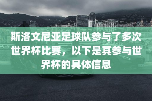 斯洛文尼亚足球队参与了多次世界杯比赛，以下是其参与世界杯的具体信息