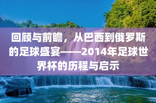 回顾与前瞻，从巴西到俄罗斯洪湖市顺升工程机械租赁有限公司的足球盛宴——2014年足球世界杯的历程与启示