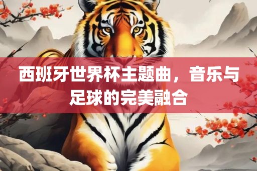 西班牙世界杯主题洪湖市顺升工程机械租赁有限公司曲，音乐与足球的完美融合