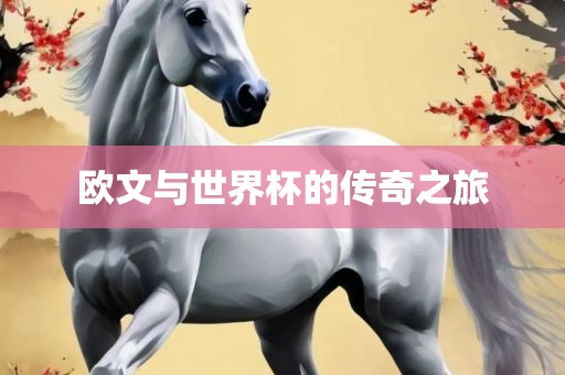 欧文与世界杯的传奇之旅洪湖市顺升工程机械租赁有限公司