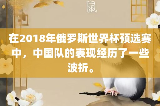 在2018年俄罗斯世界杯预选赛中，中国队的表现经历了一些波折。