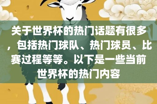 关于世界杯的热门话题有很多，包括热门球队、热门球员、比赛过程等等。以下是一些当前世界杯的热门内容洪湖市顺升工程机械租赁有限公司