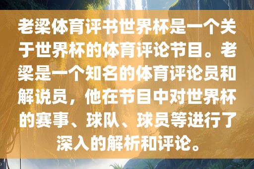 老梁体育评书世界杯是一个关于世界杯的体育评论节目。老梁是一个知名的体育评论员和解说员，他在节目中对世界杯的赛事、球队、球员等进行了深入的解析和评论。