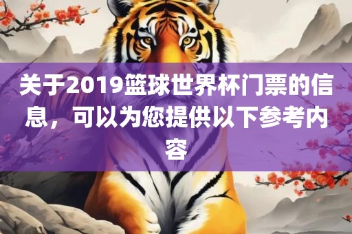 关于2019篮球世界杯门票的信息，可以为您提供以下参考内容洪湖市顺升工程机械租赁有限公司