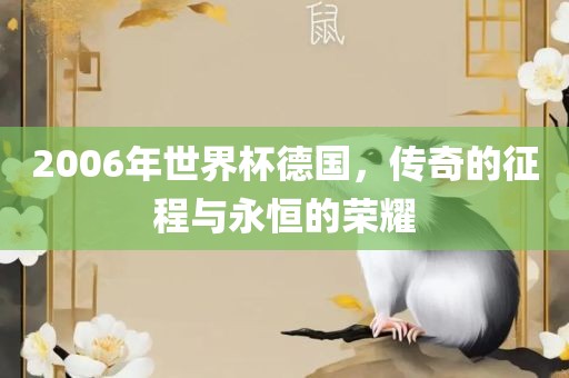 2006年世界杯德国，传奇的征程与永恒的荣耀