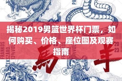 揭秘2019男篮世界杯门票，如何购买、价格、座位图及观赛指南洪湖市顺升工程机械租赁有限公司
