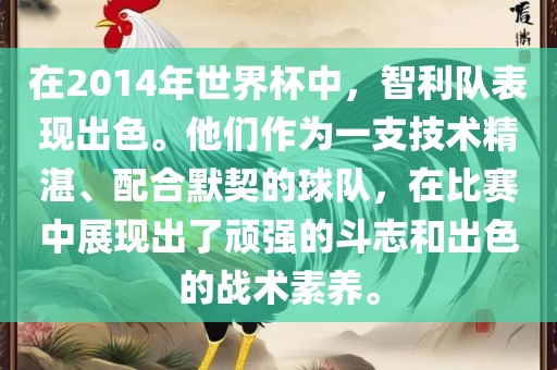 在2014年世界杯中，智利队表现出色。他们作为一支技术精湛、配合默契的球队，在比赛中展现出了顽强的斗志和出色的战术素养。