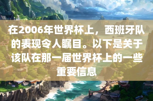 在2006年世界杯上，西班牙队的表现令人瞩目。以下是关于该队在那一届世界杯上的一些重要信息洪湖市顺升工程机械租赁有限公司