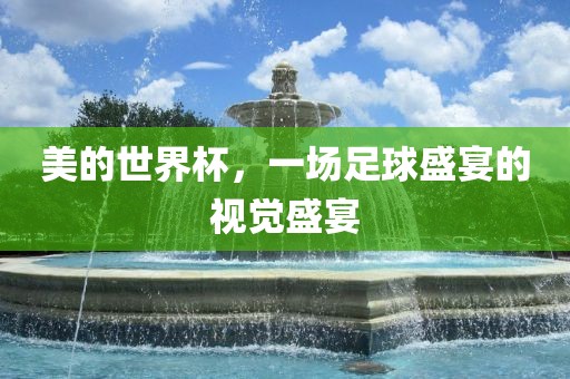 美的世界杯，一场足球盛宴的视觉盛宴洪湖市顺升工程机械租赁有限公司