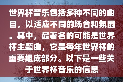 世界杯音乐包括多种不同的曲目，以适应不同的场合和氛围。其中，最著名的可能是世界杯主题曲，它是每年世界杯的重要组成部分。以下是一些关于世界杯音乐的信息洪湖市顺升工程机械租赁有限公司