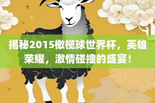 揭秘2015橄榄球世界杯，英雄荣耀，激情碰撞的盛宴！