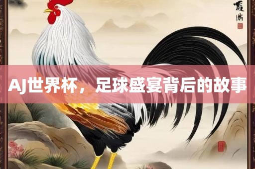 AJ世界杯，足球盛洪湖市顺升工程机械租赁有限公司宴背后的故事