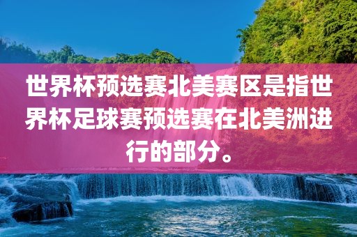 世界杯预选赛北美赛区是指世界杯足球赛预选赛在北美洲进行的部分。洪湖市顺升工程机械租赁有限公司