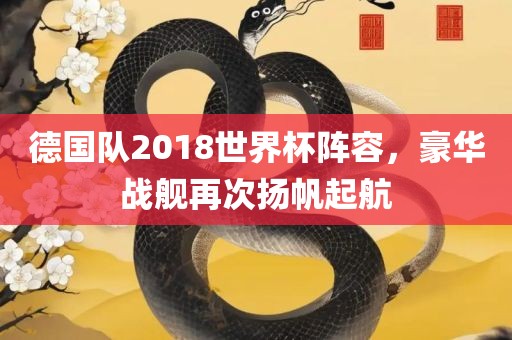 德国队2018世界杯阵洪湖市顺升工程机械租赁有限公司容，豪华战舰再次扬帆起航