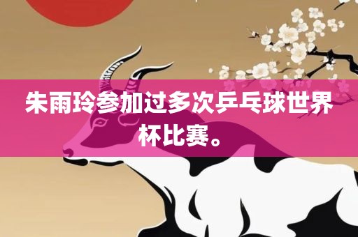 朱雨玲参加过多次乒乓球世界杯比赛。