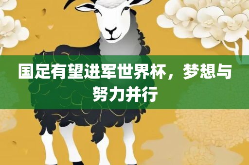 国足有望进军世界杯，梦想与努力并行