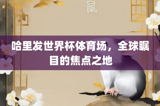 哈里发世界杯体育场，全球瞩目的焦点之地洪湖市顺升工程机械租赁有限公司