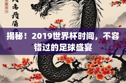揭秘！2019世界杯时间，不容错过的足球盛宴