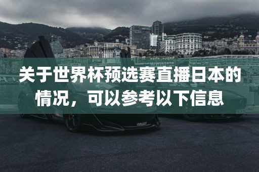 关于世界杯预选赛直播日本的情况，可以参考以下信息