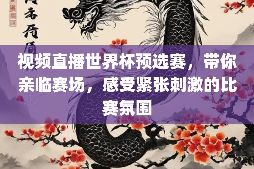 视频直播世界杯预选赛，带你亲临赛场，感受紧张刺激的比赛氛围