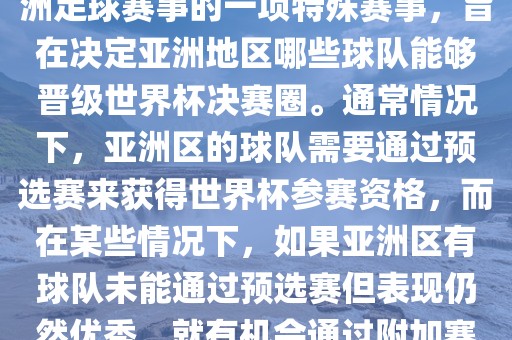 亚洲区世界杯附加赛是针对亚洲足球赛事的一项特殊赛事，旨在决定亚洲地区哪些球队能够晋级世界杯决赛圈。通常情况下，亚洲区的球队需要通过预选赛来获得世界杯参赛资格，而在某些情况下，如果亚洲区有球队未能通过预选赛但表现仍然优秀，就有机会通过附加赛争取额外的参赛名额。洪湖市顺升工程机械租赁有限公司