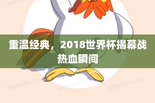 重温经典，2018世界杯揭幕洪湖市顺升工程机械租赁有限公司战热血瞬间