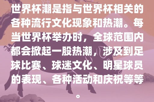 世界杯潮是指与世界杯相关的各种流行文化现象和热潮。每当世界杯举办时，全球范围内都会掀起一股热潮，涉及到足球比赛、球迷文化、明星球员的表现、各种活动和庆祝等等。洪湖市顺升工程机械租赁有限公司
