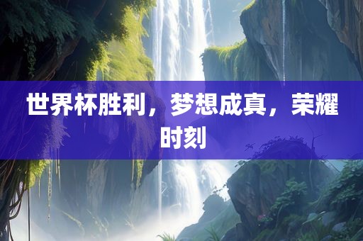 世界杯胜利，梦想成真，荣耀时刻洪湖市顺升工程机械租赁有限公司