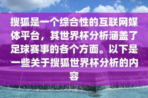 搜狐是一个综合性的互联网媒体平台，其世界杯分析涵盖了足球赛事的各个方面。以下是一些关于搜狐世界杯分析的内容洪湖市顺升工程机械租赁有限公司