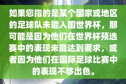 如果您指的是某个国家或地区的足球队未能入围世界杯，那可能是因为他们在世界杯预选赛中的表现未能达到要求，或者因为他们在国际足球比赛中的表现不够出色。洪湖市顺升工程机械租赁有限公司
