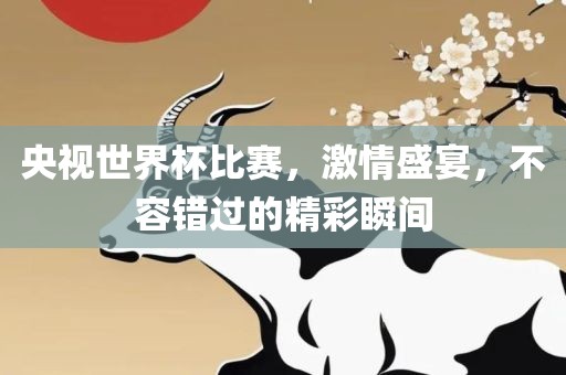央视世界杯比赛，洪湖市顺升工程机械租赁有限公司激情盛宴，不容错过的精彩瞬间
