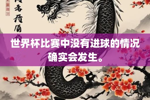 世界杯比赛中没有进球的情况确实会发生。洪湖市顺升工程机械租赁有限公司
