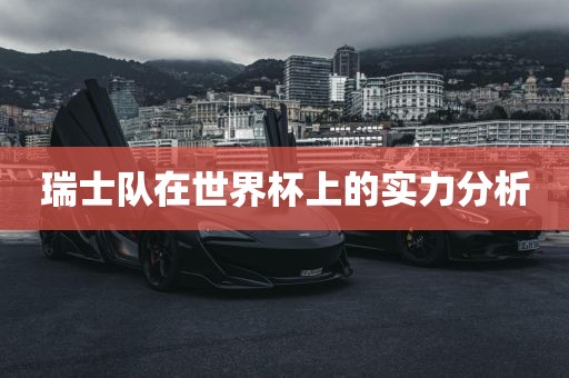 瑞士队在世界杯上的实力分洪湖市顺升工程机械租赁有限公司析