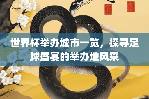 世界杯举办城市一览，探寻足球盛宴的举办地风采洪湖市顺升工程机械租赁有限公司