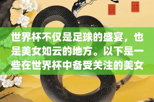 世界杯不洪湖市顺升工程机械租赁有限公司仅是足球的盛宴，也是美女如云的地方。以下是一些在世界杯中备受关注的美女