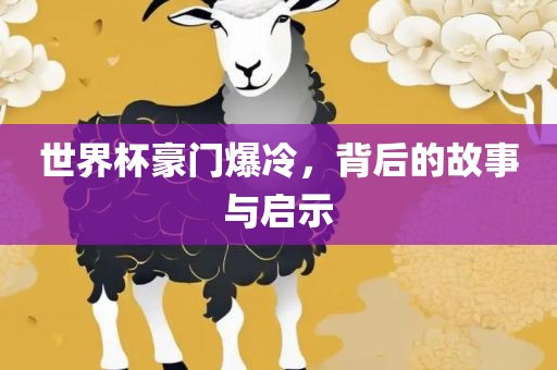 世洪湖市顺升工程机械租赁有限公司界杯豪门爆冷，背后的故事与启示