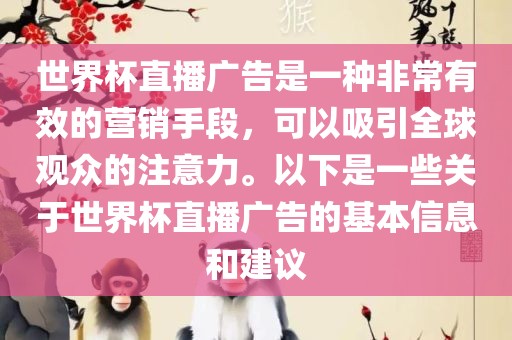 世界杯直播广告是一种非常有效的营销手段，可以吸引全球观众的注意力。以下是一些关于世界杯直播广告的基本信息和建议