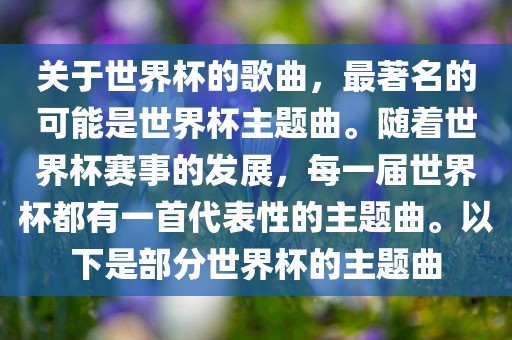 关于世界杯的歌曲，最著名的可能是世界杯主题曲。随着世界杯赛事的发展，每一届世界杯都有一首代表性的主题曲。以下是部分世界杯的主题曲洪湖市顺升工程机械租赁有限公司