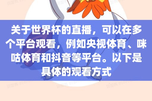 关于世界杯的直播，可以在多个平台观看，例如央视体育、咪咕体育和抖音等平台。以下是具体的观看方式洪湖市顺升工程机械租赁有限公司
