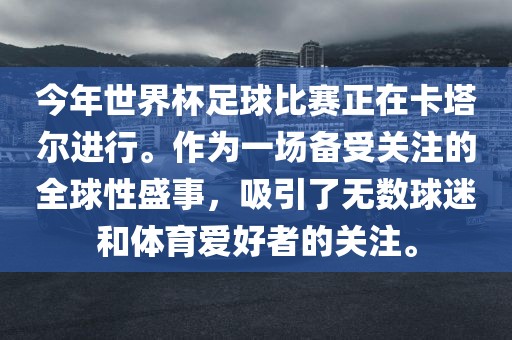 今年世界杯足球比赛正在卡塔尔进行。作为一场备受关注的全球性盛事，吸引了无数球迷和体育爱好者的关注。洪湖市顺升工程机械租赁有限公司
