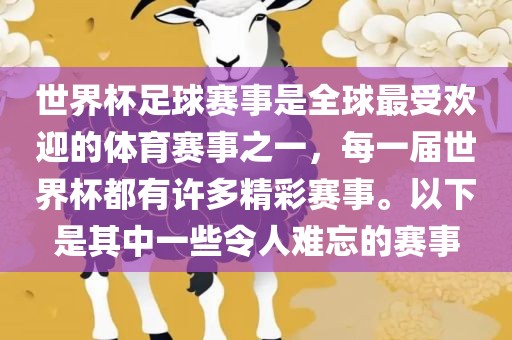 世界杯足球赛事是全球最受欢迎的体育赛事之一，每一届世界杯都有许多精彩赛事。以下是其中一些令人难忘的赛事
